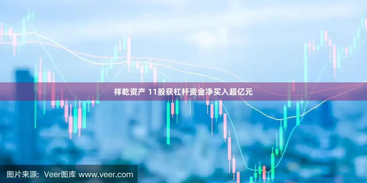 祥乾资产 11股获杠杆资金净买入超亿元
